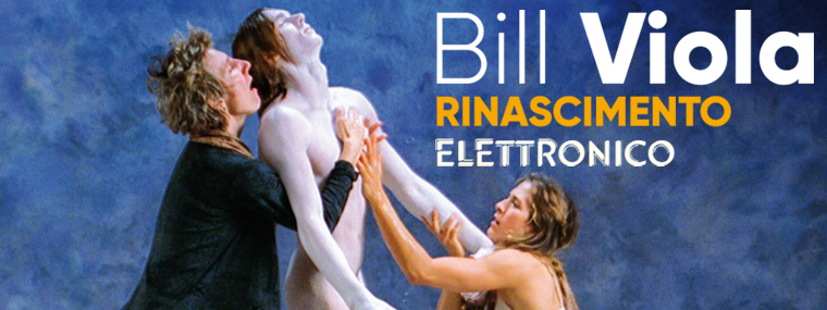 BILL VIOLA – Rinascimento Elettronico (e non solo)